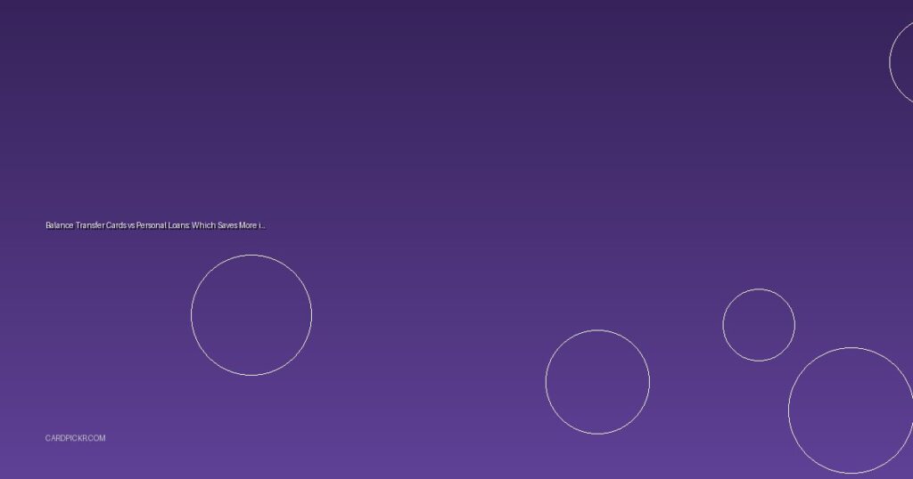 Balance Transfer Cards vs Personal Loans: Which Saves More in 2026?