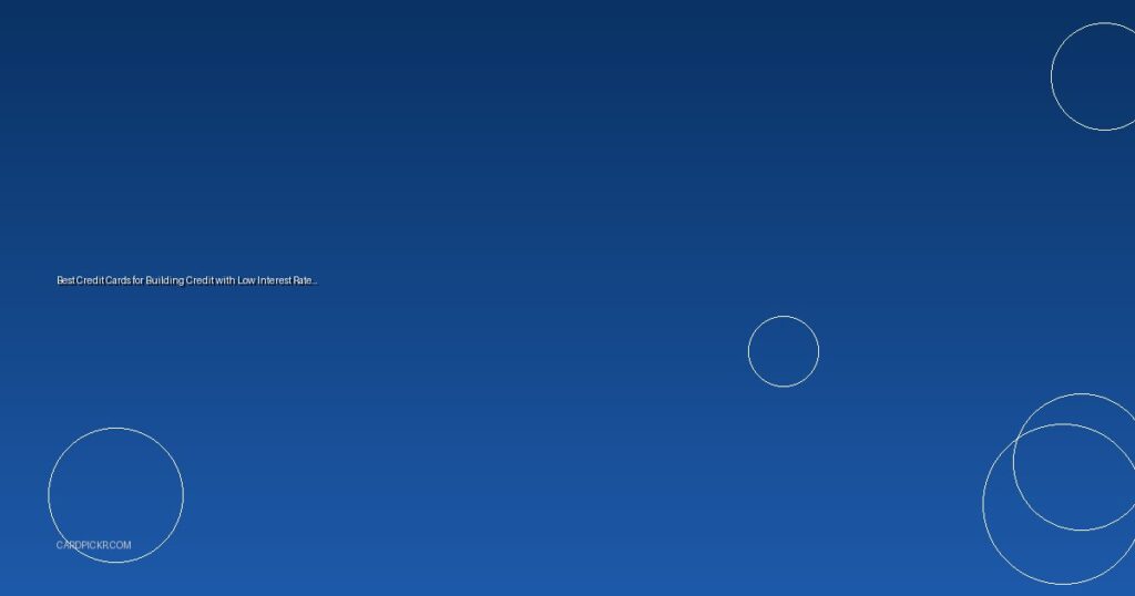 Best Credit Cards for Building Credit with Low Interest Rates 2026