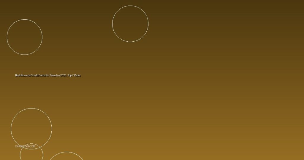 Best Rewards Credit Cards for Travel in 2025: Top 7 Picks