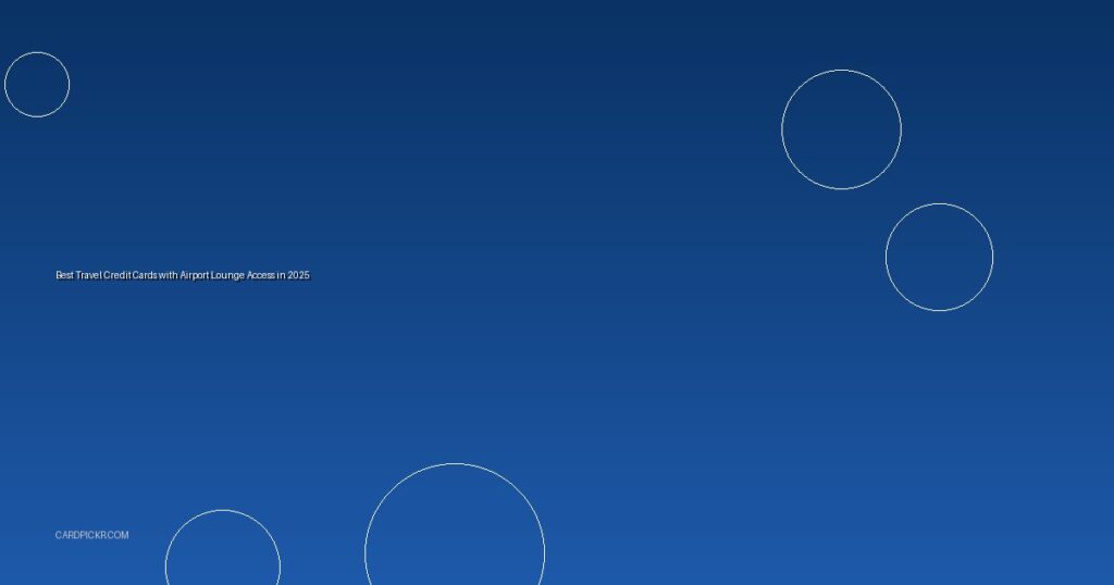 Best Travel Credit Cards with Airport Lounge Access in 2025