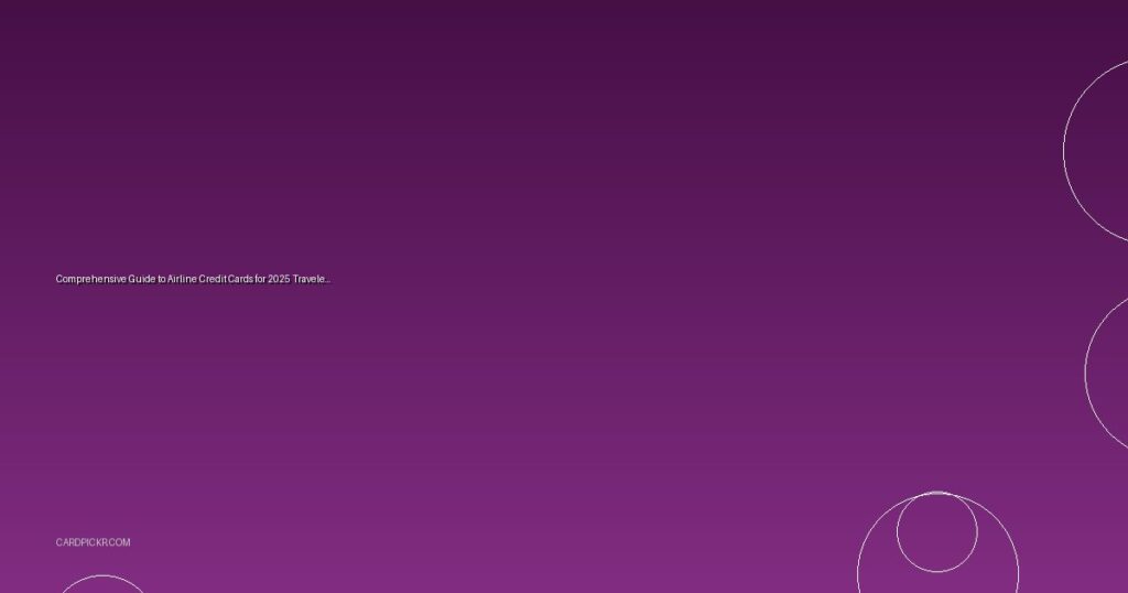 Comprehensive Guide to Airline Credit Cards for 2025 Travelers