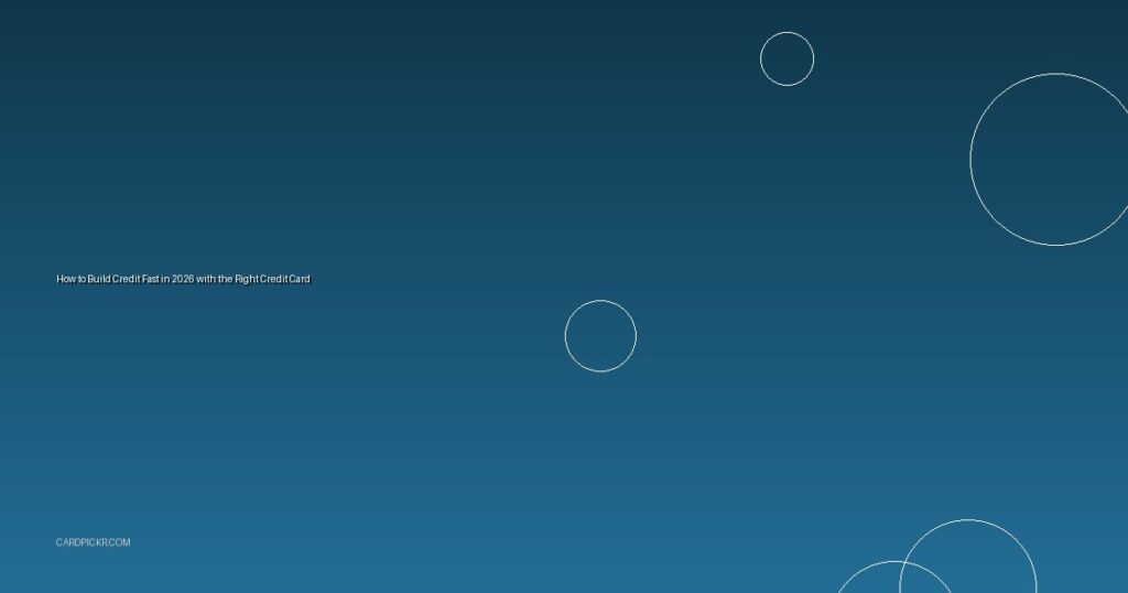 How to Build Credit Fast in 2026 with the Right Credit Card