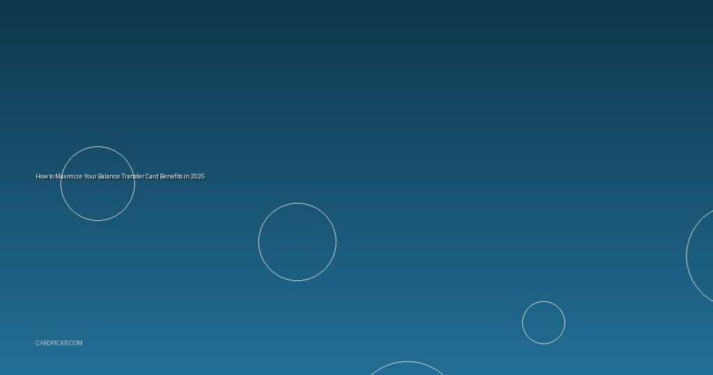 How to Maximize Your Balance Transfer Card Benefits in 2025