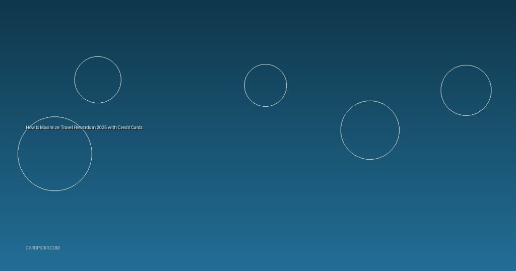 How to Maximize Travel Rewards in 2025 with Credit Cards