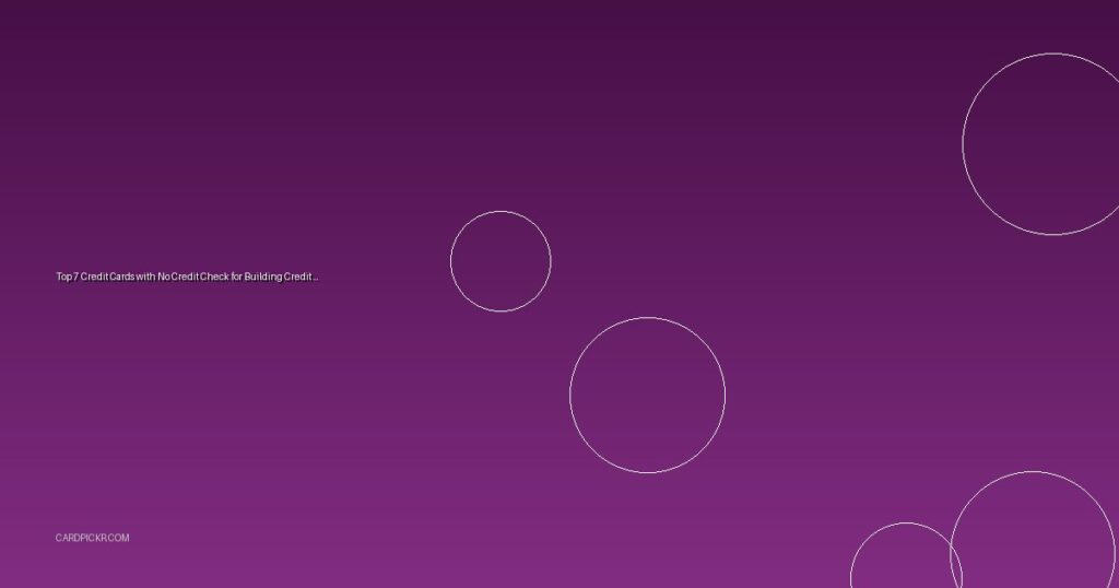 Top 7 Credit Cards with No Credit Check for Building Credit 2026